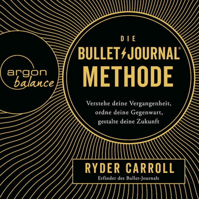 Book cover for Die Bullet-Journal-Methode - Verstehe deine Vergangenheit, ordne deine Gegenwart, gestalte deine Zukunft (Gekürzte Lesung)