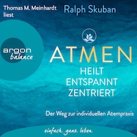ATMEN - heilt, entspannt, zentriert - Der Weg zur individuellen Atempraxis (Ungekürzte Lesung)