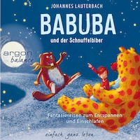 Babuba und der Schnuffelbiber - Babuba - Phantasiereisen zum Entspannen und Einschlafen (Ungekürzte Autorenlesung)