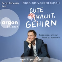 Gute Nacht, Gehirn - Gedanken, um zur Ruhe zu kommen (Ungekürzte Lesung)
