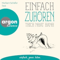 Einfach zuhören - Basics der Achtsamkeit (Ungekürzte Lesung)