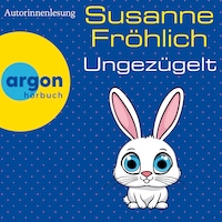 Ungezügelt - Ein Andrea Schnidt Roman, Band 13 (Autorisierte Lesefassung)