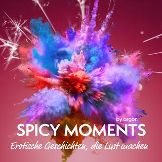 Spicy Moments - spicy moments - Erotische Geschichten, die Lust machen (Ungekürzte Lesung) als Hörbuch