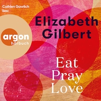 Eat, Pray, Love - Eine Frau auf der Suche nach allem quer durch Italien, Indien und Indonesien (Ungekürzte Lesung)
