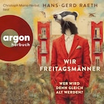 Wir Freitagsmänner - Wer wird denn gleich alt werden? (Ungekürzte Lesung)