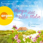 Morgen blüht die wilde Malve (Ungekürzte Lesung)