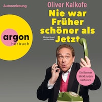 Nie war Früher schöner als jetzt - Ein Boomer blickt zurück nach vorn (Autorisierte Lesefassung)