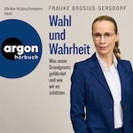 Wahl und Wahrheit - Was unser Grundgesetz gefährdet und wie wir es schützen (Ungekürzte Lesung)