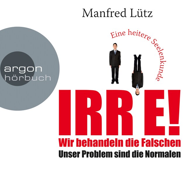 Kirjankansi teokselle IRRE! Wir behandeln die Falschen: Unser Problem sind die Normalen. Eine heitere Seelenkunde (Ungekürzte Autorenlesung)