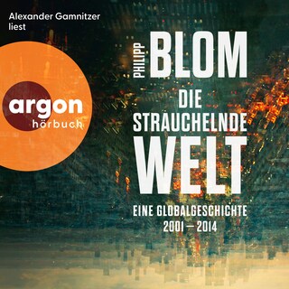 Die strauchelnde Welt - Eine Globalgeschichte 2001-2014 (Ungekürzte Lesung) als Hörbuch