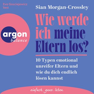 Wie werde ich meine Eltern los? - 10 Typen emotional unreifer Eltern und wie du dich endlich lösen kannst (Ungekürzte Lesung) als Hörbuch