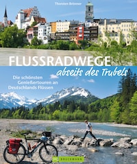 Flussradwege: Flussradeln abseits des Trubels