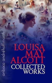 Collected Works of Louisa May Alcott