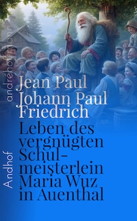 Leben des vergnügten Schulmeisterlein Maria Wuz in Auenthal