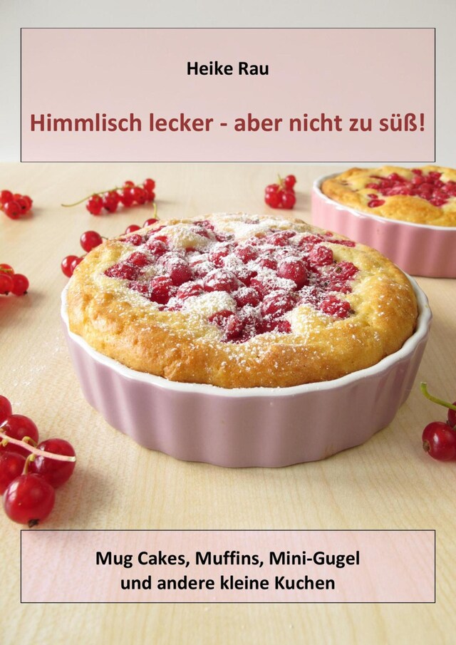 Buchcover für Himmlisch lecker - aber nicht zu süß! Mug Cakes, Muffins, Minigugel und andere kleine Kuchen