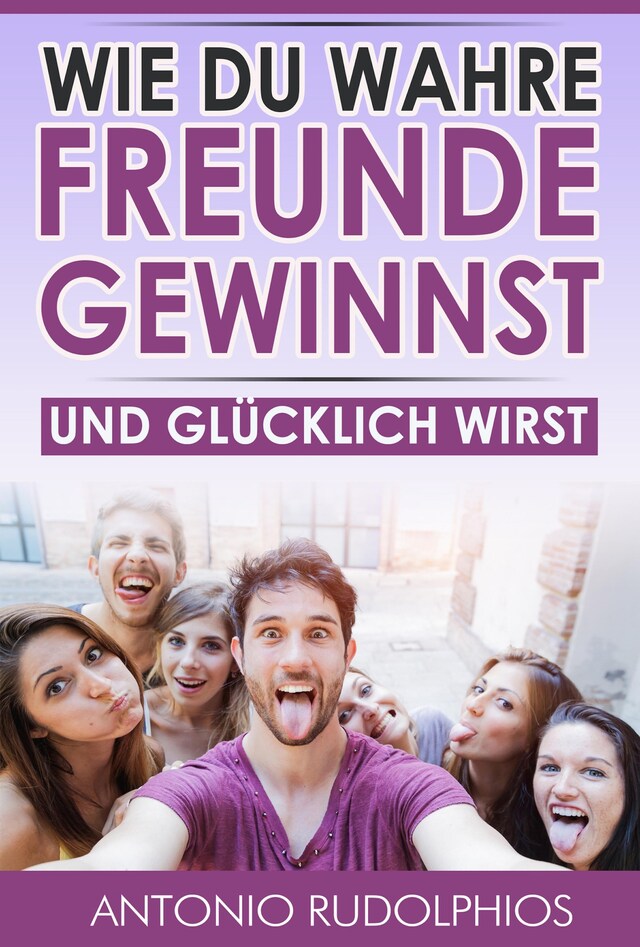 Book cover for Wie du wahre Freunde gewinnst und glücklich wirst