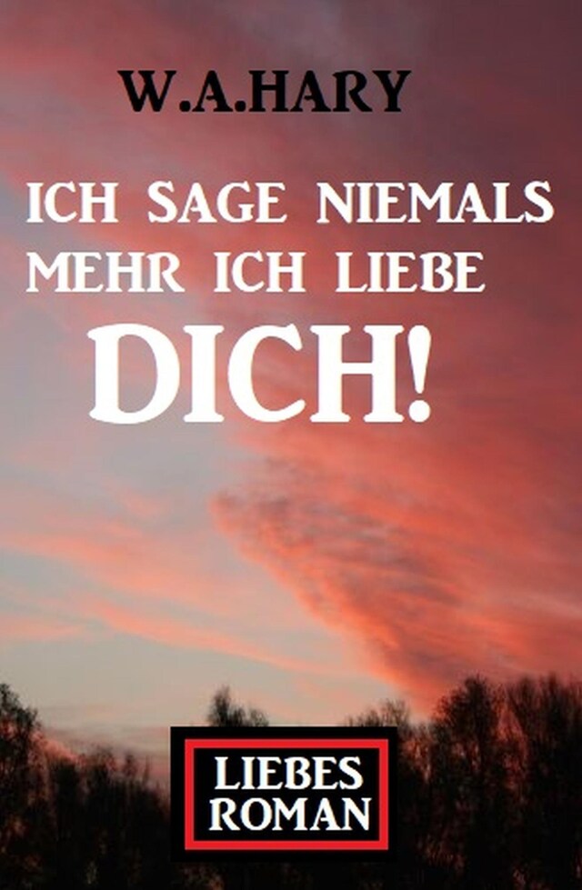 Buchcover für Ich sage niemals mehr ich liebe dich! Liebesroman