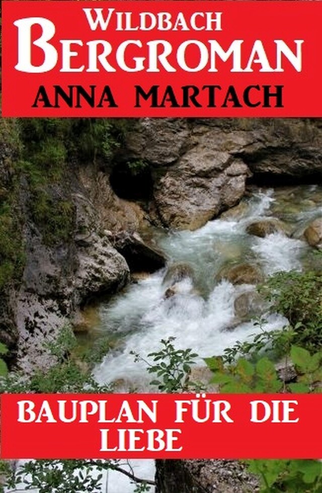 Book cover for Bauplan für die Liebe: Wildbach Bergroman