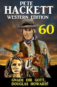 Gnade dir Gott, Douglas Howard! Pete Hackett Western Edition 60