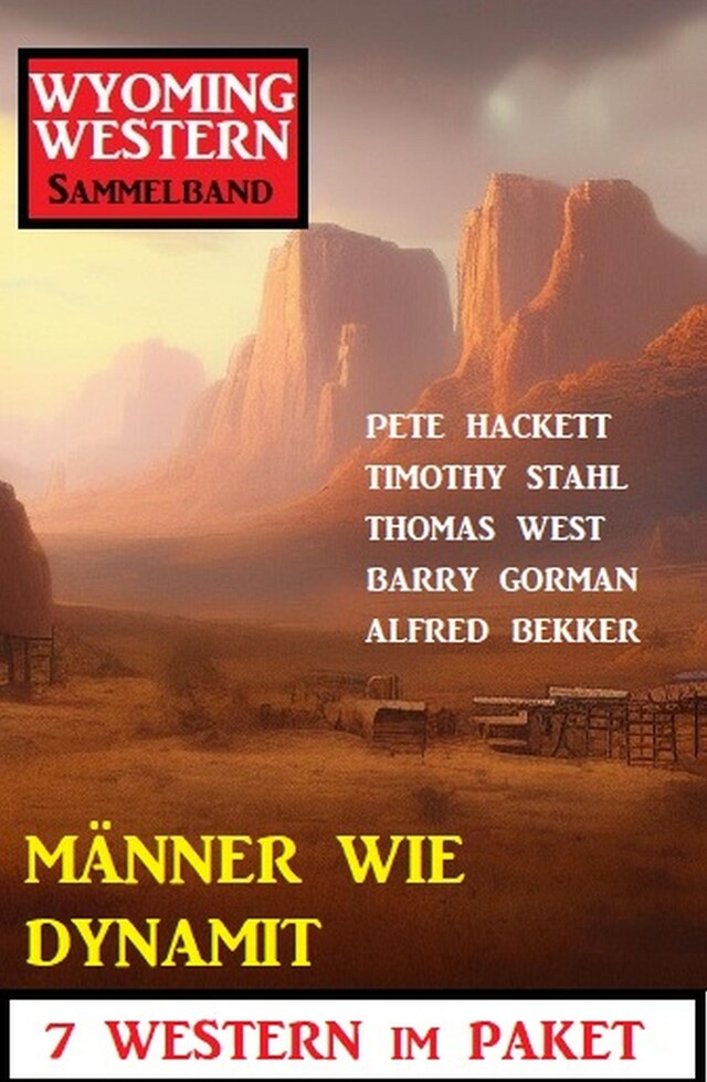 Book cover for Männer wie Dynamit: Wyoming Western Sammelband 7 Western im Paket