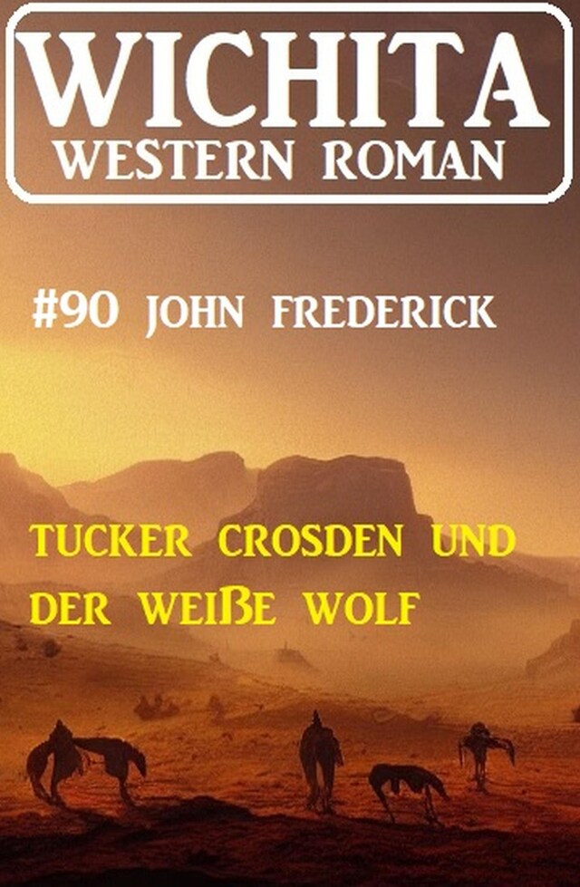 Couverture de livre pour Tucker Crosden und der weiße Wolf: Wichita Western Roman 90