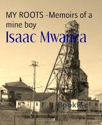 MY ROOTS -Memoirs of a mine boy