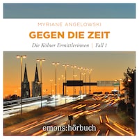 Gegen die Zeit - Die Kölner Ermittlerinnen, Fall 1 (Ungekürzt)