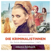 Der Tod des Blumenmädchens - Die Kriminalistinnen, Fall 1 (Ungekürzt)
