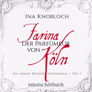 Farina - Der Parfümeur von Köln - Die große Kölner Parfümsaga, Teil 1 (Ungekürzt) als Hörbuch