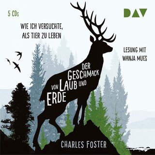 Der Geschmack von Laub und Erde. Wie ich versuchte, als Tier zu leben als Hörbuch