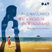 Wie wirklich ist die Wirklichkeit? – Wahn, Täuschung, Verstehen