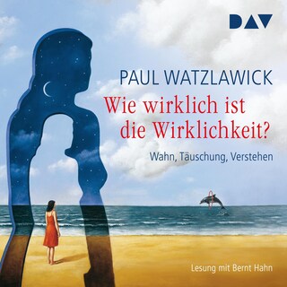 Wie wirklich ist die Wirklichkeit? – Wahn, Täuschung, Verstehen als Hörbuch