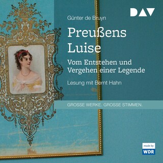 Preußens Luise. Vom Entstehen und Vergehen einer Legende als Hörbuch