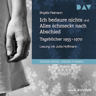 Ich bedaure nichts / Alles schmeckt nach Abschied. Tagebücher 1955-1970 als Hörbuch