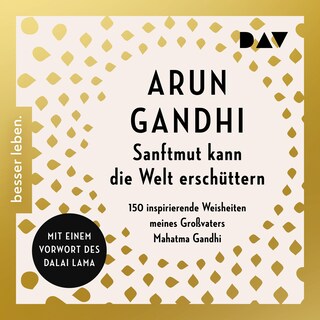 Sanftmut kann die Welt erschüttern. 150 inspirierende Weisheiten meines Großvaters Mahatma Gandhi als Hörbuch