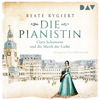 Die Pianistin. Clara Schumann und die Musik der Liebe als Hörbuch
