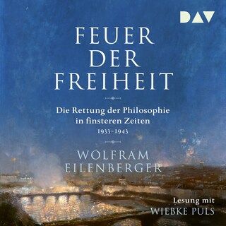Feuer der Freiheit. Die Rettung der Philosophie in finsteren Zeiten (1933–1943) als Hörbuch