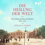 Die Heilung der Welt. Das Goldene Zeitalter der Medizin 1840–1914