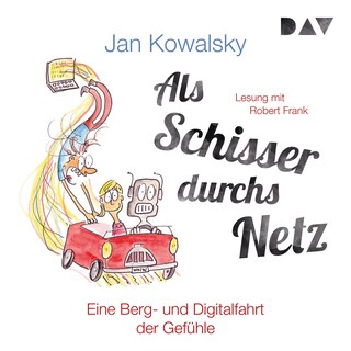 Als Schisser durchs Netz. Eine Berg- und Digitalfahrt der Gefühle als Hörbuch