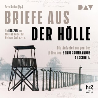Briefe aus der Hölle. Die Aufzeichnungen des jüdischen Sonderkommandos Auschwitz als Hörbuch