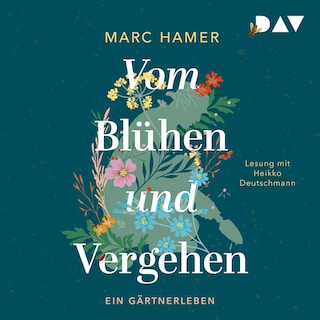 Vom Blühen und Vergehen. Ein Gärtnerleben als Hörbuch