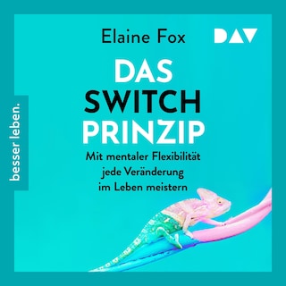 Das Switch-Prinzip. Mit mentaler Flexibilität jede Veränderung im Leben meistern als Hörbuch