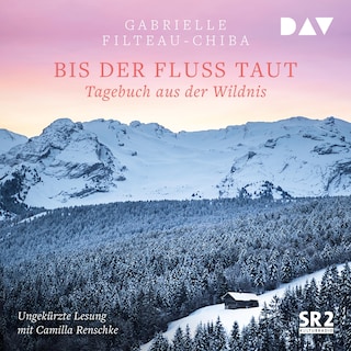 Bis der Fluss taut. Tagebuch aus der Wildnis als Hörbuch