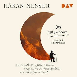 Der Halbmörder. Die Chronik des Adalbert Hanzon in Gegenwart und Vergangenheit, von ihm selbst verfasst als Hörbuch
