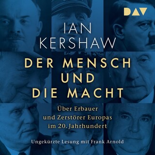 Der Mensch und die Macht. Über Erbauer und Zerstörer Europas im 20. Jahrhundert als Hörbuch