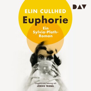 Euphorie. Ein Sylvia-Plath-Roman als Hörbuch