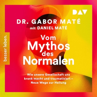 Vom Mythos des Normalen. Wie unsere Gesellschaft uns krank macht und traumatisiert – Neue Wege zur Heilung als Hörbuch