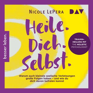 Heile. Dich. Selbst. Warum auch kleinste seelische Verletzungen große Folgen haben – und wie du dich davon befreien kannst als Hörbuch