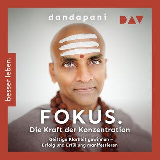 Fokus. Die Kraft der Konzentration. Geistige Klarheit gewinnen – Erfolg und Erfüllung manifestieren als Hörbuch