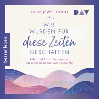 Wir wurden für diese Zeiten geschaffen. Zehn buddhistische Impulse für mehr Resilienz und Zuversicht als Hörbuch